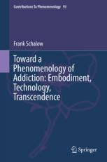Toward A Phenomenology Of Addiction Embodiment Technology Transcendence 1st Edition Frank Schalow Auth