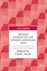 George Kennan On The Spanishamerican War A Critical Edition Of Cuba And The Cubans 1st Edition Frank Jacob Eds