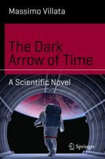 The Dark Arrow Of Time A Scientific Novel 1st Edition Massimo Villata Auth