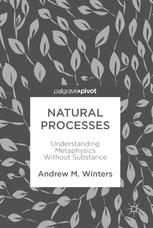 Natural Processes Understanding Metaphysics Without Substance 1st Edition Andrew M Winters Auth