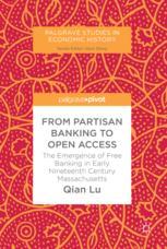 From Partisan Banking To Open Access The Emergence Of Free Banking In Early Nineteenth Century Massachusetts 1st Edition Qian Lu Auth
