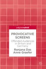 Provocative Screens Offended Audiences In Britain And Germany 1st Edition Ranjana Das