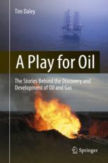 A Play For Oil The Stories Behind The Discovery And Development Of Oil And Gas 1st Edition Tim Daley