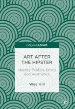 Art After The Hipster Identity Politics Ethics And Aesthetics 1st Edition Wes Hill Auth