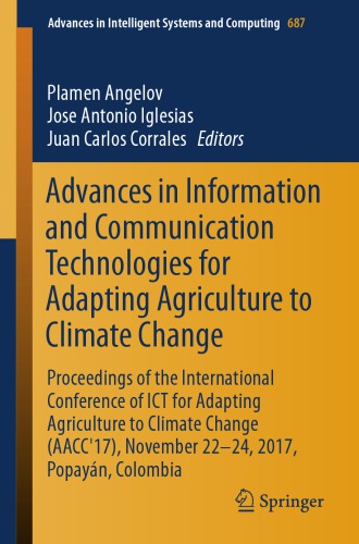 Advances In Information And Communication Technologies For Adapting Agriculture To Climate Change Proceedings Of The International Conference Of Ict For Adapting Agriculture To Climate Change Aacc17 November 2224 2017 Popayn Colombia 1st Edition Plamen Angelov