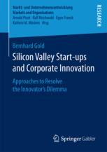 Silicon Valley Startups And Corporate Innovation Approaches To Resolve The Innovators Dilemma 1st Edition Bernhard Gold Auth