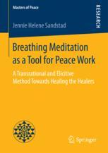 Breathing Meditation As A Tool For Peace Work A Transrational And Elicitive Method Towards Healing The Healers 1st Edition Jennie Helene Sandstad Auth