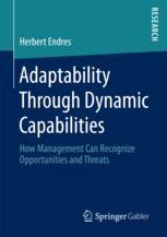 Adaptability Through Dynamic Capabilities How Management Can Recognize Opportunities And Threats 1st Edition Herbert Endres Auth