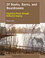 Of Books Barns And Boardrooms Exploring Praxis Through Reflexive Inquiry 1st Edition Ellyn Lyle Auth
