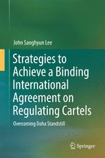 Strategies To Achieve A Binding International Agreement On Regulating Cartels Overcoming Doha Standstill 1st Edition John Sanghyun Lee Auth