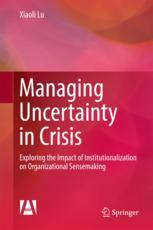 Managing Uncertainty In Crisis Exploring The Impact Of Institutionalization On Organizational Sensemaking 1st Edition Xiaoli Lu Auth