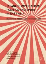 Japanese Imperialism Politics And Sport In East Asia Rejection Resentment Revanchism 1st Edition Ja Mangan