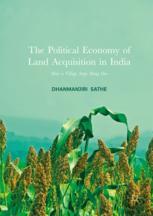 The Political Economy Of Land Acquisition In India How A Village Stops Being One 1st Edition Dhanmanjiri Sathe Auth