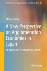 A New Perspective On Agglomeration Economies In Japan An Application Of Productivity Analysis 1st Edition Akihiro Otsuka Auth