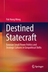 Destined Statecraft Eurasian Small Power Politics And Strategic Cultures In Geopolitical Shifts 1st Edition Pak Nung Wong Auth