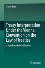Treaty Interpretation Under The Vienna Convention On The Law Of Treaties A New Round Of Codification 1st Edition Changfa Lo Auth