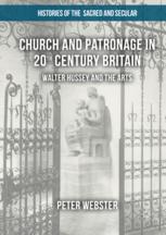 Church And Patronage In 20th Century Britain Walter Hussey And The Arts 1st Edition Peter Webster Auth