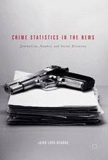 Crime Statistics In The News Journalism Numbers And Social Deviation 1st Edition Jairo Lugoocando Auth