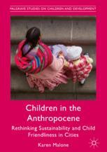 Children In The Anthropocene Rethinking Sustainability And Child Friendliness In Cities 1st Edition Karen Malone Auth