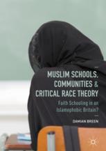 Muslim Schools Communities And Critical Race Theory Faith Schooling In An Islamophobic Britain 1st Edition Damian Breen Auth