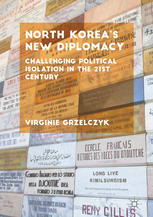 North Koreas New Diplomacy Challenging Political Isolation In The 21st Century 1st Edition Virginie Grzelczyk Auth