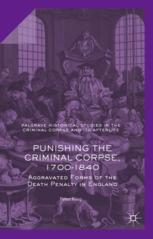 Punishing The Criminal Corpse 17001840 Aggravated Forms Of The Death Penalty In England 1st Edition Peter King Auth