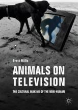 Animals On Television The Cultural Making Of The Nonhuman 1st Edition Brett Mills Auth