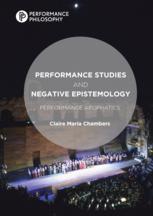 Performance Studies And Negative Epistemology Performance Apophatics 1st Edition Claire Maria Chambers Auth