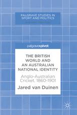 The British World And An Australian National Identity Angloaustralian Cricket 18601901 1st Edition Jared Van Duinen Auth
