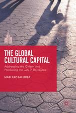 The Global Cultural Capital Addressing The Citizen And Producing The City In Barcelona 1st Edition Mari Paz Balibrea Auth