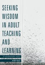 Seeking Wisdom In Adult Teaching And Learning An Autoethnographic Inquiry 1st Edition Wilma Fraser Auth
