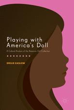 Playing With Americas Doll A Cultural Analysis Of The American Girl Collection 1st Edition Emilie Zaslow Auth