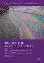 Before The Neoliberal Turn The Rise Of Energy Finance And The Limits To Us Foreign Economic Policy 1st Edition Simone Selva Auth