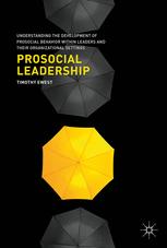 Prosocial Leadership Understanding The Development Of Prosocial Behavior Within Leaders And Their Organizational Settings 1st Edition Timothy Ewest Auth