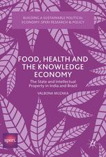 Food Health And The Knowledge Economy The State And Intellectual Property In India And Brazil 1st Edition Valbona Muzaka Auth