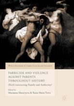 Parricide And Violence Against Parents Throughout History Deconstructing Family And Authority 1st Edition Marianna Muravyeva