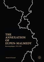 The Annexation Of Eupenmalmedy Becoming Belgian 19191929 1st Edition Vincent Oconnell Auth
