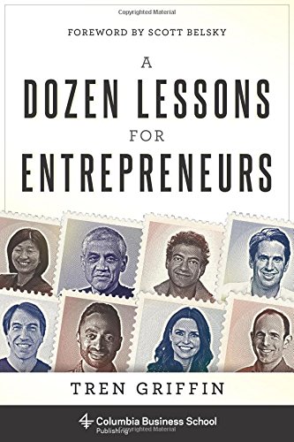 A Dozen Lessons For Entrepreneurs Tren Griffin