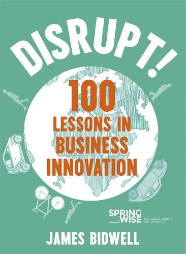 Disrupt 100 Lessons In Business Innovation James Bidwell