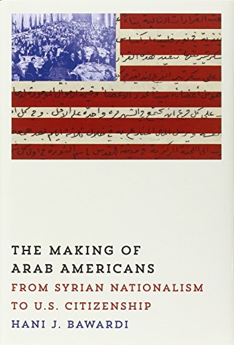 The Making Of Arab Americans From Syrian Nationalism To Us Citizenship Hani J Bawardi