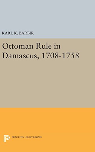 Ottoman Rule In Damascus 17081758 Karl K Barbir
