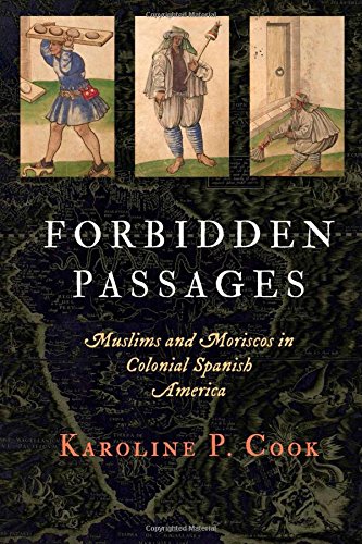 Forbidden Passages Muslims And Moriscos In Colonial Spanish America Karoline P Cook