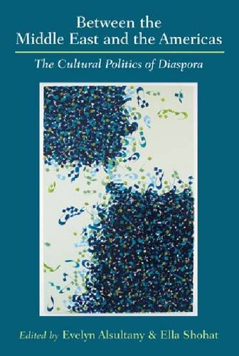 Between The Middle East And The Americas The Cultural Politics Of Diaspora Evelyn A Alsultany