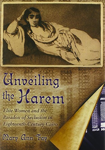 Unveiling The Harem Elite Women And The Paradox Of Seclusion In Eighteenthcentury Cairo Mary Fay