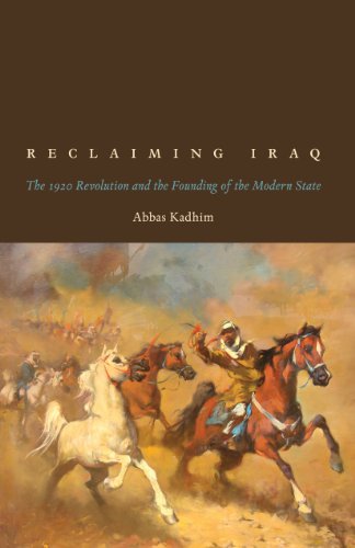 Reclaiming Iraq The 1920 Revolution And The Founding Of The Modern State Abbas Kadhim