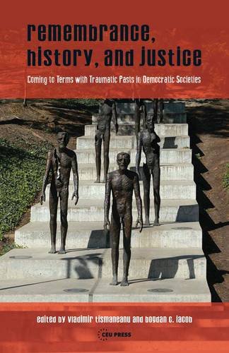 Remembrance History And Justice Coming To Terms With Traumatic Pasts In Democratic Societies Vladimir Tismneanu