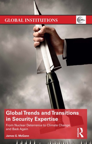 Global Trends And Transitions In Security Expertise From Nuclear Deterrence To Climate Change And Back Again 1st Edition James G Mcgann