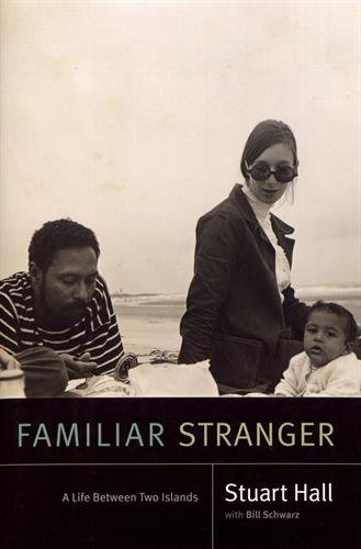 Familiar Stranger A Life Between Two Islands Stuart Hall Bill Schwarz