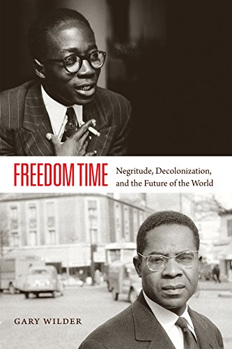 Freedom Time Negritude Decolonization And The Future Of The World Gary Wilder