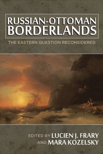 Russianottoman Borderlands The Eastern Question Reconsidered 1st Edition Lucien J Frary